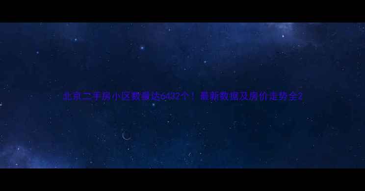 图片 北京二手房小区数量达6432个！最新数据及房价走势全2