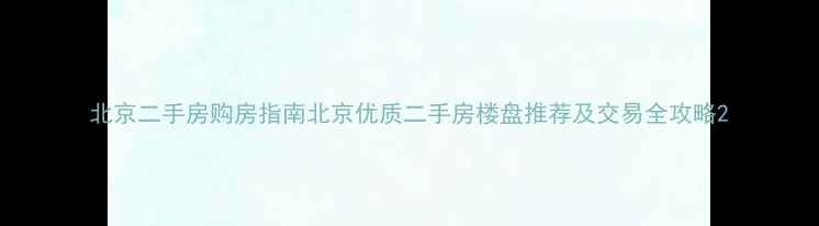 图片 北京二手房购房指南北京优质二手房楼盘推荐及交易全攻略2
