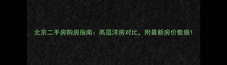 图片 北京二手房购房指南：高层洋房对比，附最新房价数据1