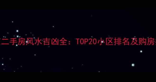 图片 北京二手房风水吉凶全：TOP20小区排名及购房指南