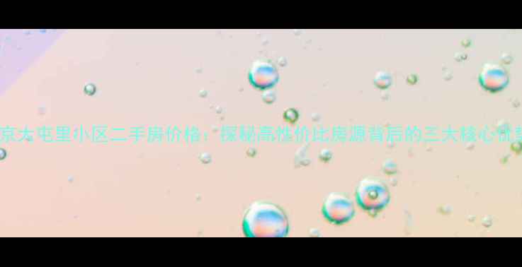 图片 北京大屯里小区二手房价格：探秘高性价比房源背后的三大核心优势2