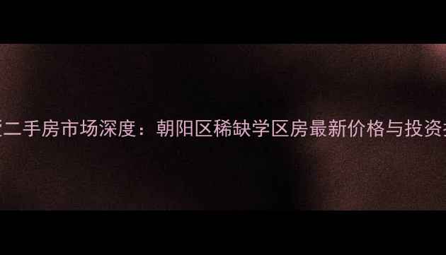图片 北京大湖别墅二手房市场深度：朝阳区稀缺学区房最新价格与投资指南（9月）1