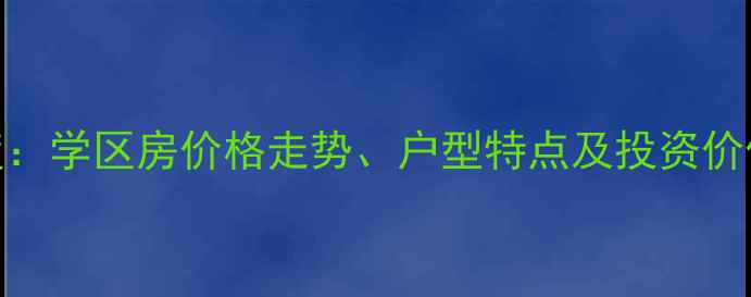 图片 北京安华西里小区二手房深度：学区房价格走势、户型特点及投资价值全攻略（附最新房价数据）