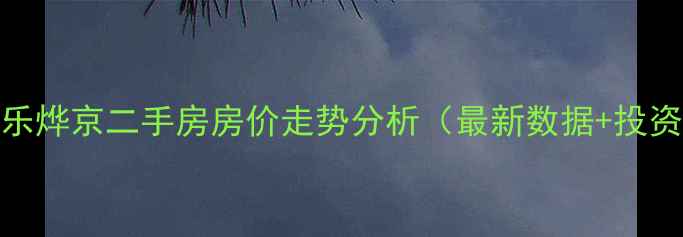 图片 北京新乐烨京二手房房价走势分析（最新数据+投资攻略）