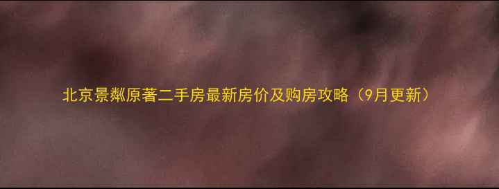 图片 北京景粼原著二手房最新房价及购房攻略（9月更新）