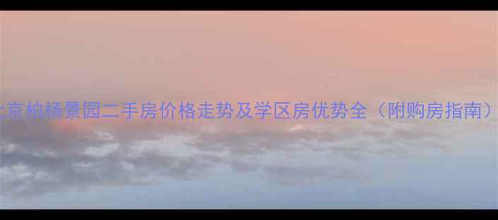 图片 北京柏杨景园二手房价格走势及学区房优势全（附购房指南）2