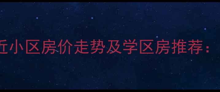 图片 北京永辉超市附近小区房价走势及学区房推荐：购房指南与价值1