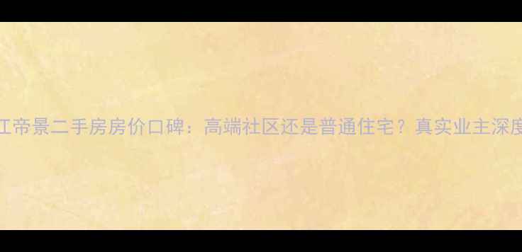 图片 北京珠江帝景二手房房价口碑：高端社区还是普通住宅？真实业主深度测评！