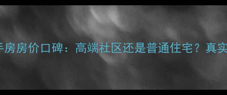 图片 北京珠江帝景二手房房价口碑：高端社区还是普通住宅？真实业主深度测评！2