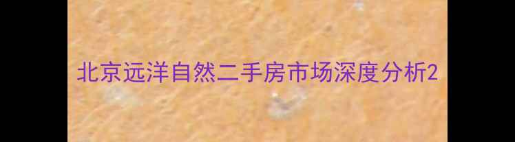 图片 北京远洋自然二手房市场深度分析2
