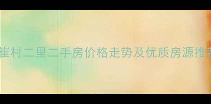 图片 北京长辛店崔村二里二手房价格走势及优质房源推荐（最新）1
