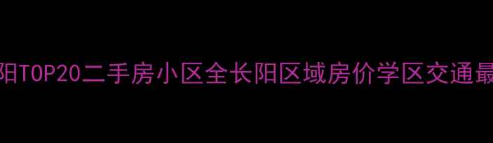 图片 北京长阳TOP20二手房小区全长阳区域房价学区交通最新数据