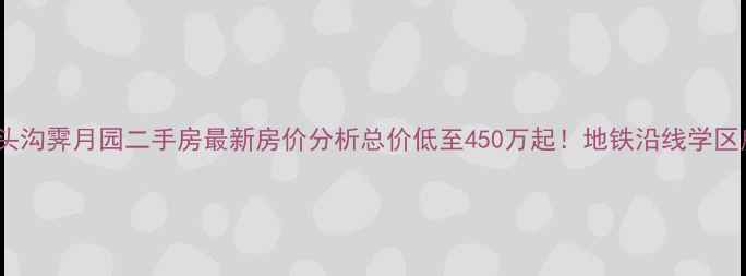 图片 北京门头沟霁月园二手房最新房价分析总价低至450万起！地铁沿线学区房推荐1