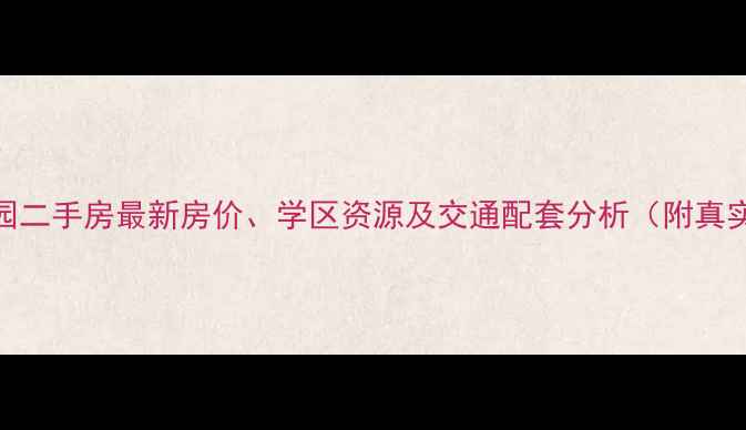 图片 北京青岛嘉园二手房最新房价、学区资源及交通配套分析（附真实成交数据）