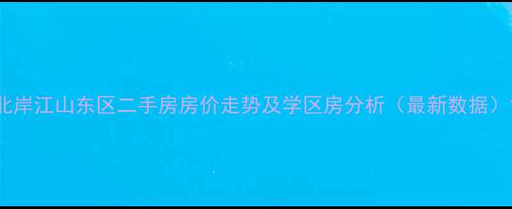 图片 北岸江山东区二手房房价走势及学区房分析（最新数据）1