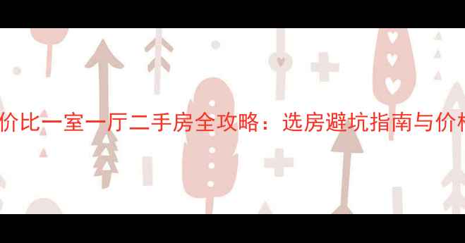 图片 北碚区高性价比一室一厅二手房全攻略：选房避坑指南与价格趋势分析1