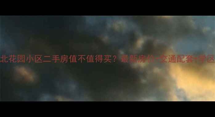 图片 北花园小区二手房值不值得买？最新房价+交通配套+学区