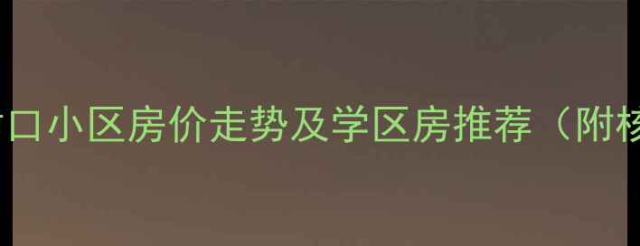图片 南京万松园小学对口小区房价走势及学区房推荐（附核心区楼盘对比）1