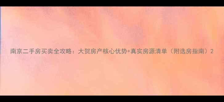图片 南京二手房买卖全攻略：大贺房产核心优势+真实房源清单（附选房指南）2