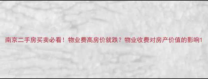 图片 南京二手房买卖必看！物业费高房价就跌？物业收费对房产价值的影响1