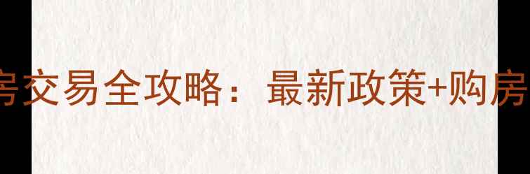 图片 南京二手房交易全攻略：最新政策+购房避坑指南1
