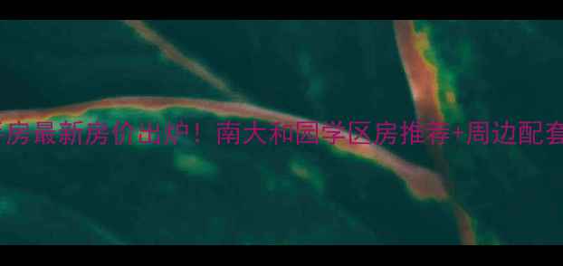 图片 南京南大和园二手房最新房价出炉！南大和园学区房推荐+周边配套（附房源数据）2