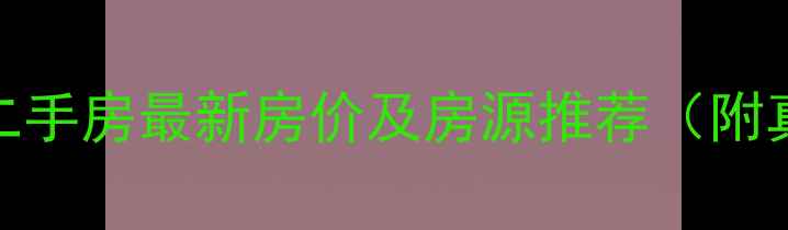 图片 南京大厂杨子二手房最新房价及房源推荐（附真实成交数据）