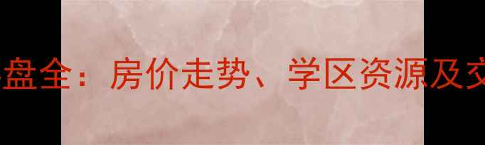 图片 南京市大厂区二手房楼盘全：房价走势、学区资源及交通配套（最新数据）1