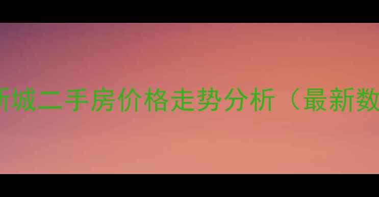 图片 南京明发滨江新城二手房价格走势分析（最新数据+买房攻略）