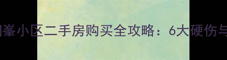 图片 南京正荣润峯小区二手房购买全攻略：6大硬伤与避坑指南2