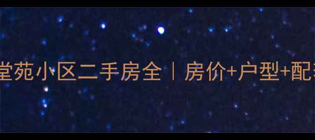 图片 南京江宁海堂苑小区二手房全｜房价+户型+配套+避坑指南
