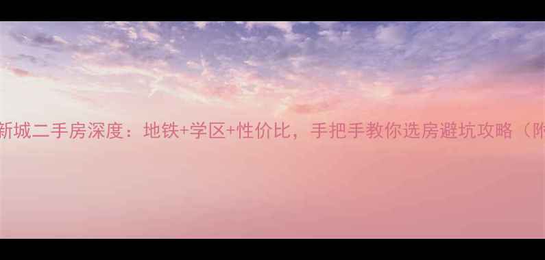 图片 南京铁心桥牛首新城二手房深度：地铁+学区+性价比，手把手教你选房避坑攻略（附最新房价走势）