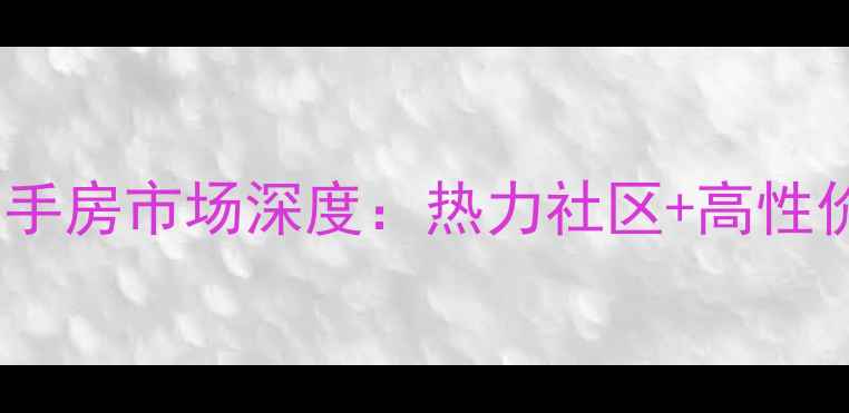 图片 南京集中供暖二手房市场深度：热力社区+高性价比楼盘全攻略1