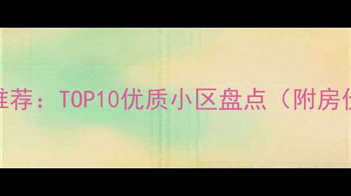 图片 南京鼓楼二手房推荐：TOP10优质小区盘点（附房价、学区、交通）