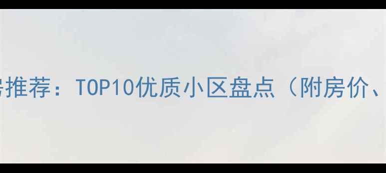 图片 南京鼓楼二手房推荐：TOP10优质小区盘点（附房价、学区、交通）2