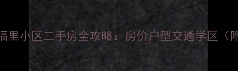 图片 南充高坪幸福里小区二手房全攻略：房价户型交通学区（附最新价格）