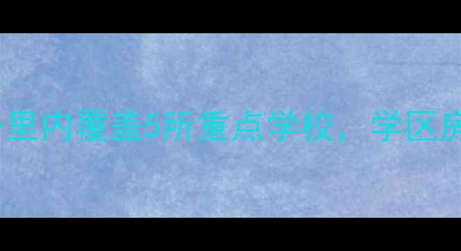 图片 南克俭小区二手房深度：3公里内覆盖5所重点学校，学区房投资价值与房价趋势全指南
