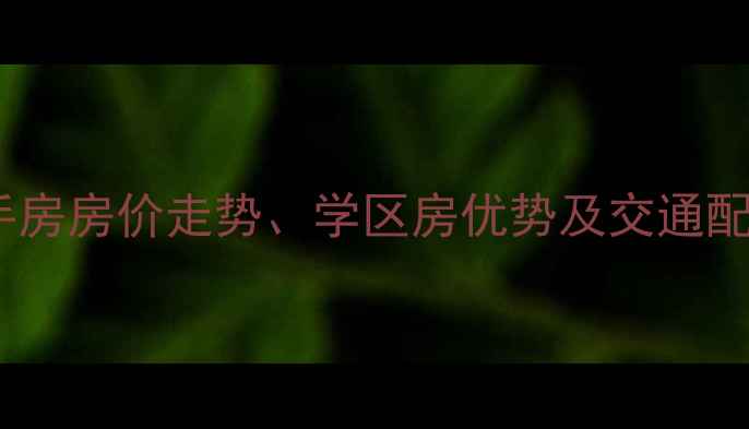 图片 南坪南滨印象二手房房价走势、学区房优势及交通配套全（最新版）2