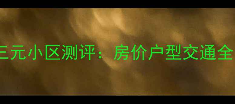 图片 南宁二手房推荐｜新三元小区测评：房价户型交通全（附真实业主评价）2