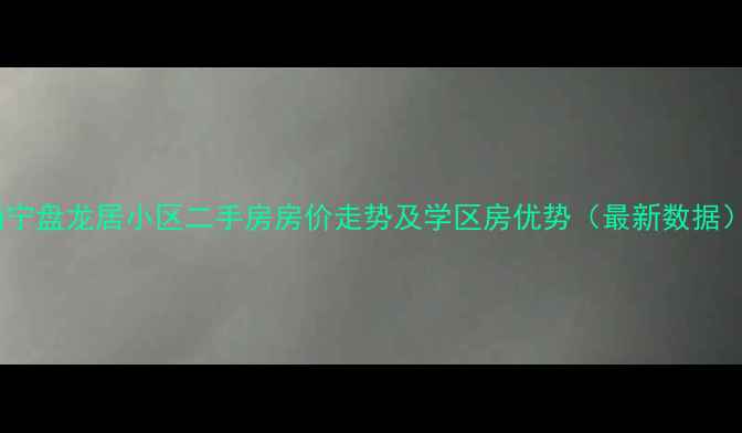 图片 南宁盘龙居小区二手房房价走势及学区房优势（最新数据）2