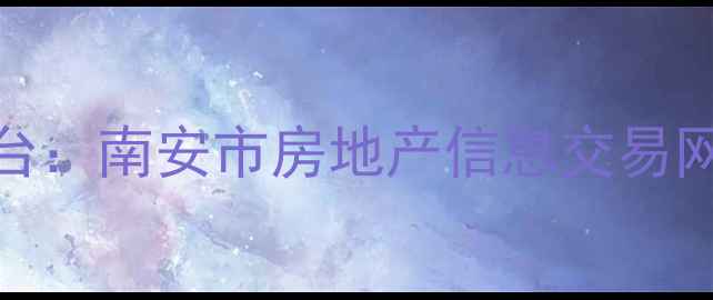 图片 南安市二手房交易权威平台：南安市房地产信息交易网（最新房源+交易指南）2