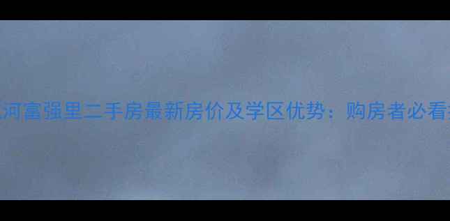 图片 南戴河富强里二手房最新房价及学区优势：购房者必看指南