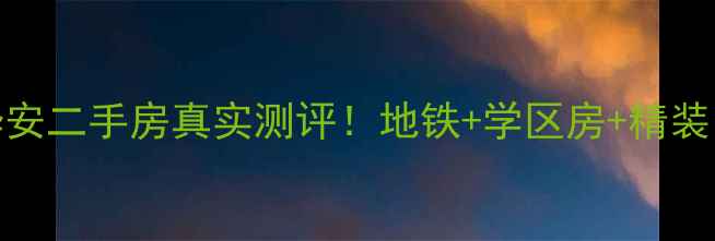 图片 南昌上海路华安二手房真实测评！地铁+学区房+精装，附看房攻略