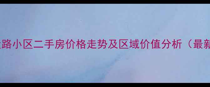 图片 南昌建设路小区二手房价格走势及区域价值分析（最新数据）1