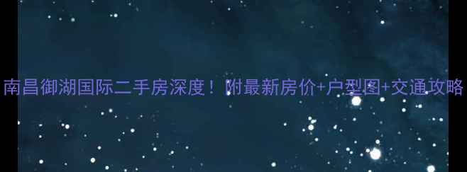 图片 南昌御湖国际二手房深度！附最新房价+户型图+交通攻略