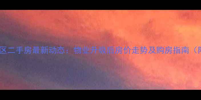 图片 南沙滩和谐小区二手房最新动态：物业升级后房价走势及购房指南（附热销房源）2