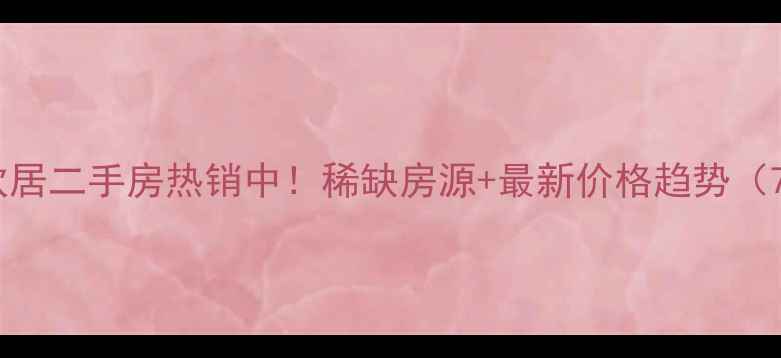 图片 南洋博仕欣居二手房热销中！稀缺房源+最新价格趋势（7月更新）1