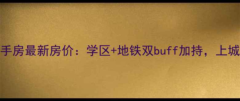图片 南肖埠文景苑二手房最新房价：学区+地铁双buff加持，上城区投资自住指南