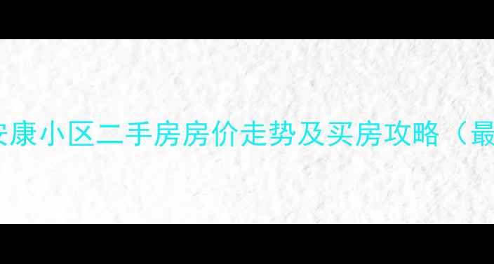 图片 南通安康小区二手房房价走势及买房攻略（最新）2