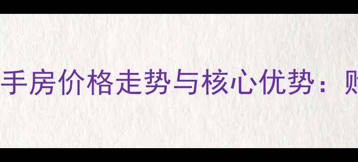 图片 南通崇川中心二手房价格走势与核心优势：购房者必看攻略2